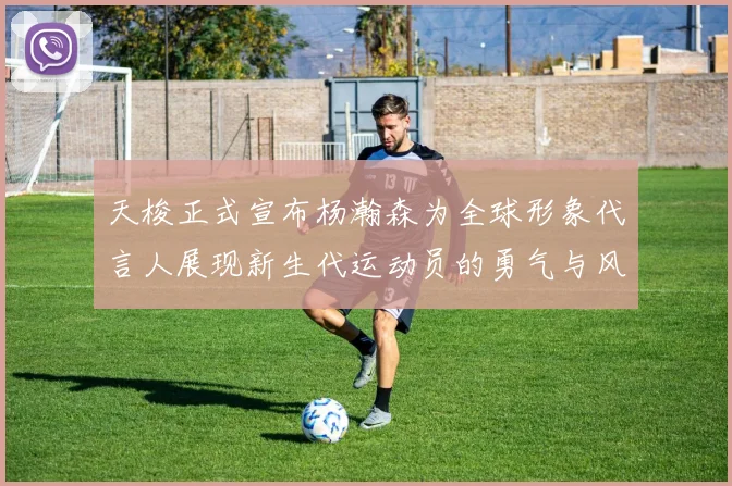 天梭正式宣布杨瀚森为全球形象代言人展现新生代运动员的勇气与风采
