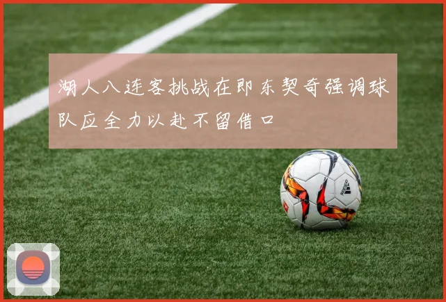 湖人八连客挑战在即东契奇强调球队应全力以赴不留借口
