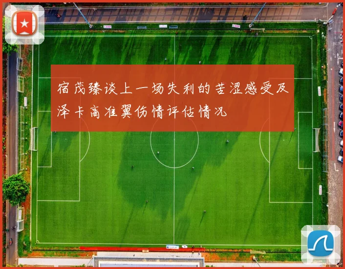 宿茂臻谈上一场失利的苦涩感受及泽卡高准翼伤情评估情况
